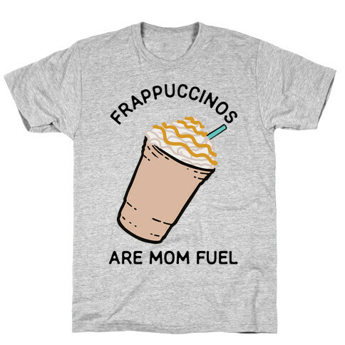 Frappuccinos are Mom Fuel T-Shirt