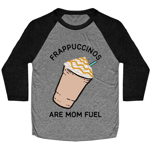 Frappuccinos are Mom Fuel Baseball Tee