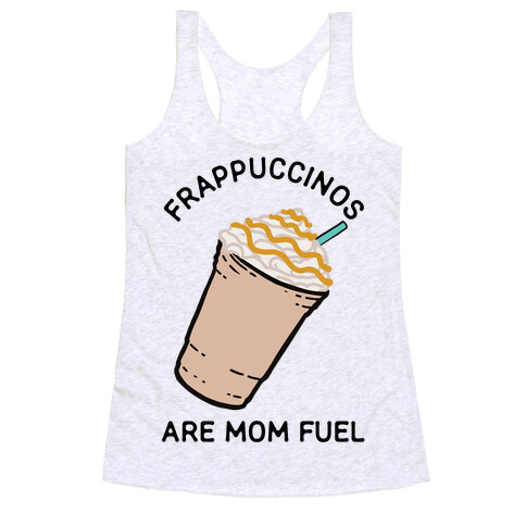 Frappuccinos are Mom Fuel Racerback Tank Top