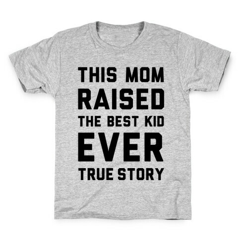 This Mom Raised The Best Kid Ever True Story Kids T-Shirt