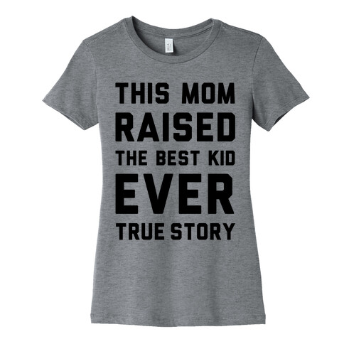 This Mom Raised The Best Kid Ever True Story Womens T-Shirt