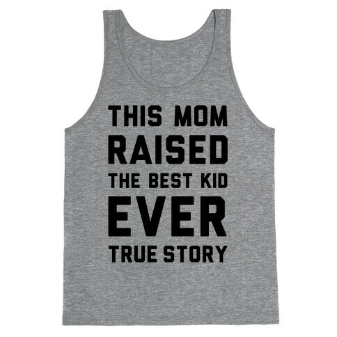 This Mom Raised The Best Kid Ever True Story Tank Top