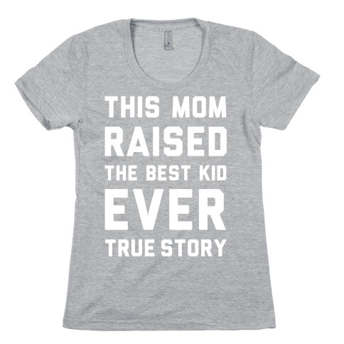 This Mom Raised The Best Kid Ever True Story Womens T-Shirt