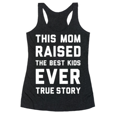 This Mom Raised The Best Kids Ever True Story Racerback Tank Top