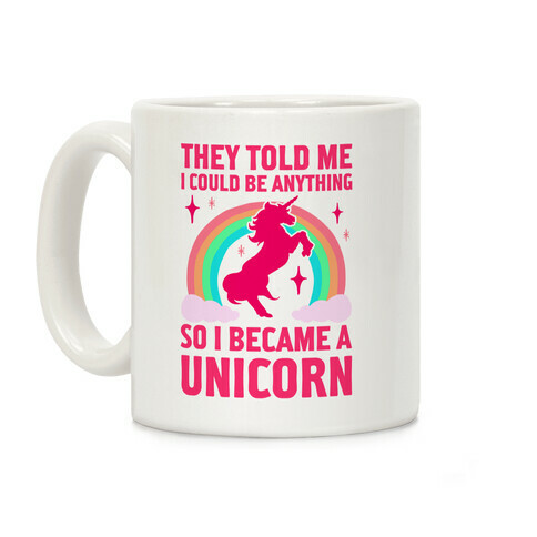 They Told Me I Could Be Anything So I Became A Unicorn Coffee Mug