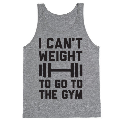 I Can't Weight To Go To The Gym Tank Top