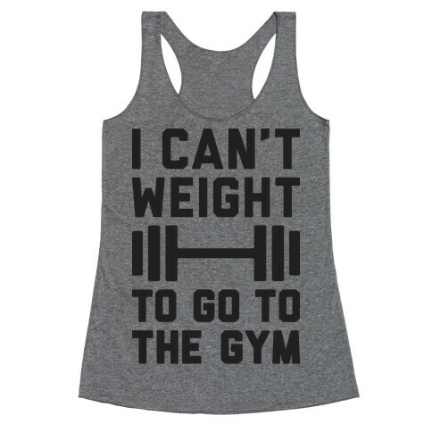 I Can't Weight To Go To The Gym Racerback Tank Top
