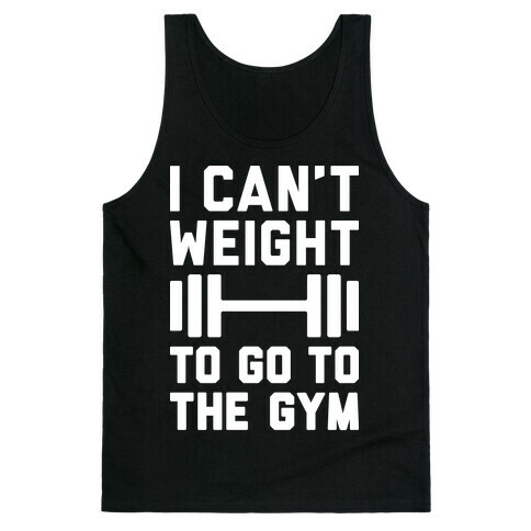 I Can't Weight To Go To The Gym Tank Top