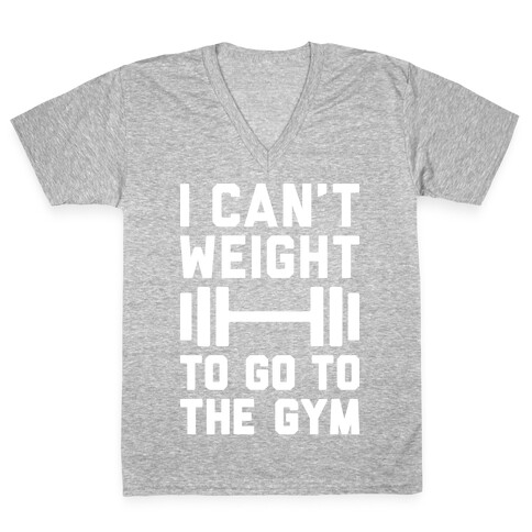 I Can't Weight To Go To The Gym V-Neck Tee Shirt