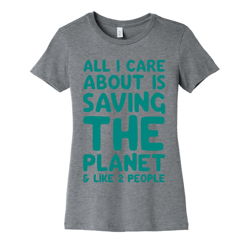 All I Care About Is Saving The Planet For Like Two People Womens T-Shirt