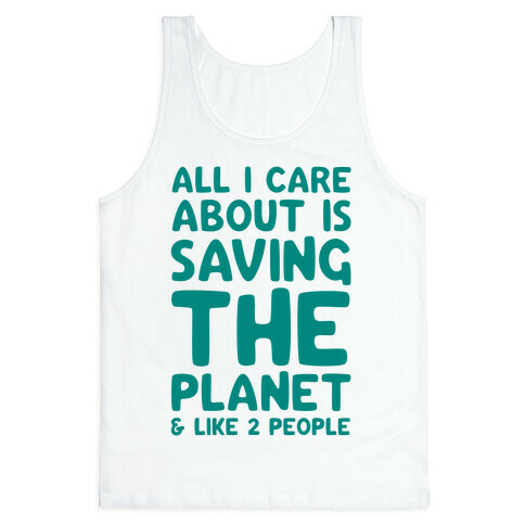 All I Care About Is Saving The Planet For Like Two People Tank Top