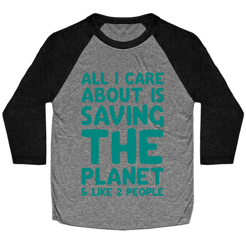 All I Care About Is Saving The Planet For Like Two People Baseball Tee