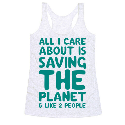 All I Care About Is Saving The Planet For Like Two People Racerback Tank Top