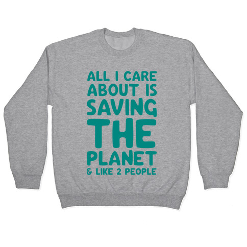 All I Care About Is Saving The Planet For Like Two People Pullover