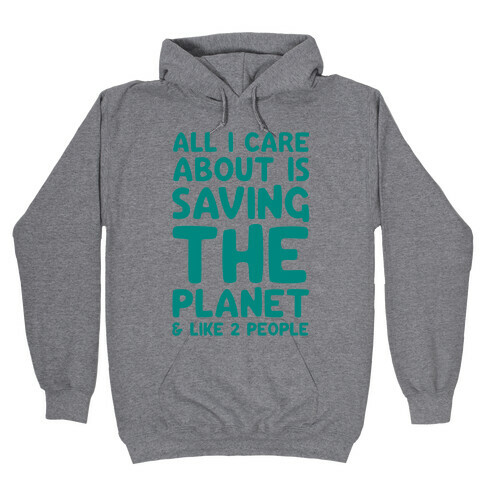 All I Care About Is Saving The Planet For Like Two People Hooded Sweatshirt
