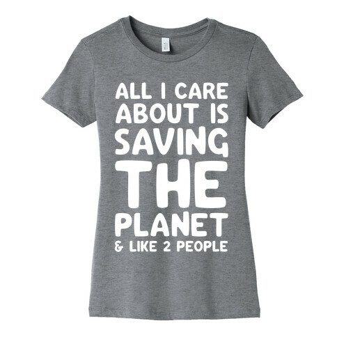 All I Care About Is Saving The Planet & Like Two People Womens T-Shirt