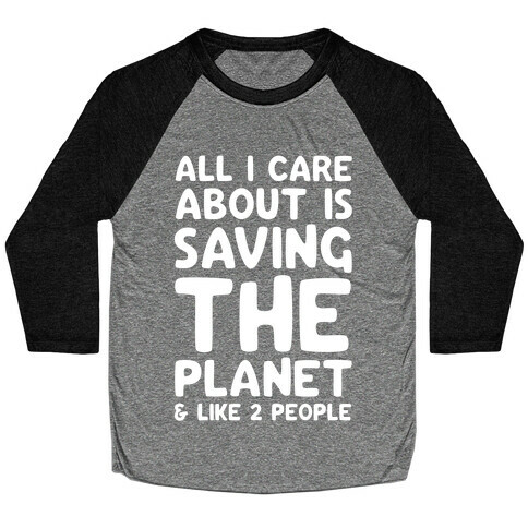 All I Care About Is Saving The Planet & Like Two People Baseball Tee