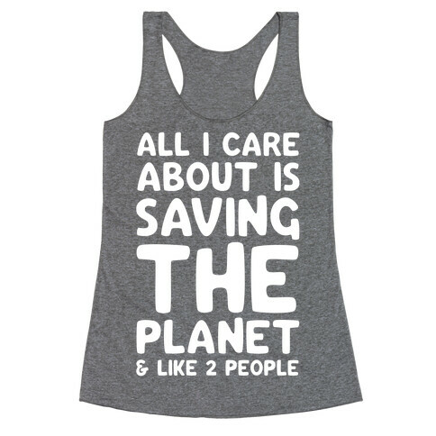 All I Care About Is Saving The Planet & Like Two People Racerback Tank Top