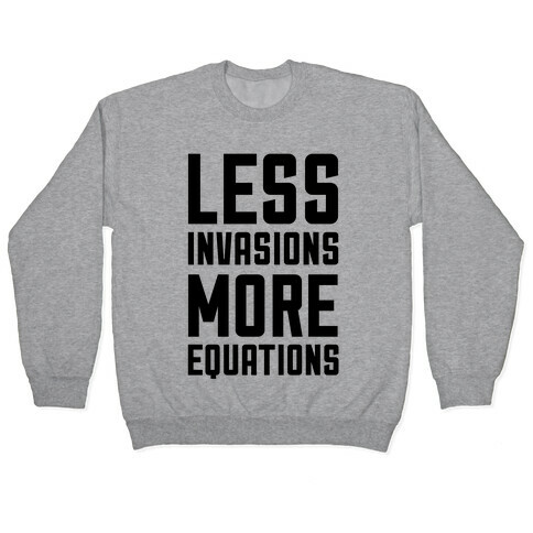 Less Invasions More Equations Pullover