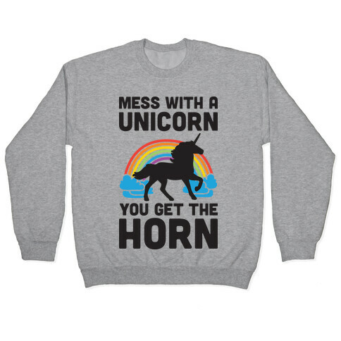 Mess With The Unicorn Get The Horn Pullover