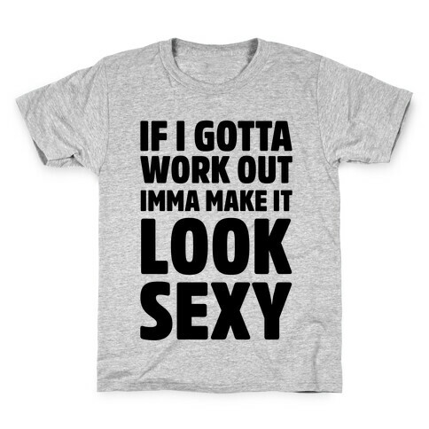 If I Gotta Work Out Imma Make It Look Sexy Kids T-Shirt