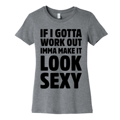 If I Gotta Work Out Imma Make It Look Sexy Womens T-Shirt