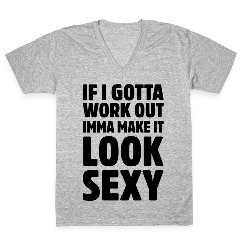 If I Gotta Work Out Imma Make It Look Sexy V-Neck Tee Shirt