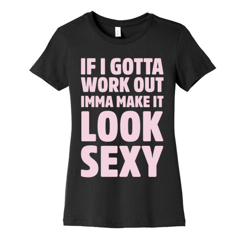 If I Gotta Workout Imma Make It Look Sexy Womens T-Shirt