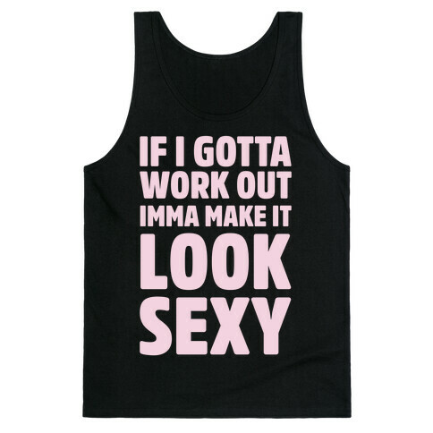 If I Gotta Workout Imma Make It Look Sexy Tank Top