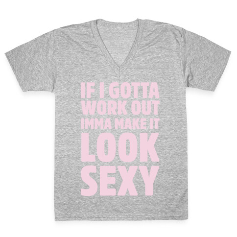 If I Gotta Workout Imma Make It Look Sexy V-Neck Tee Shirt
