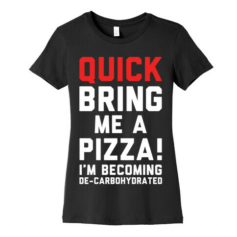 Quick Bring Me A Pizza Womens T-Shirt