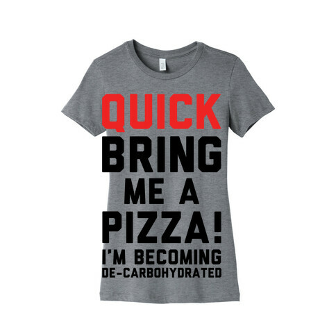 Quick Bring Me A Pizza Womens T-Shirt