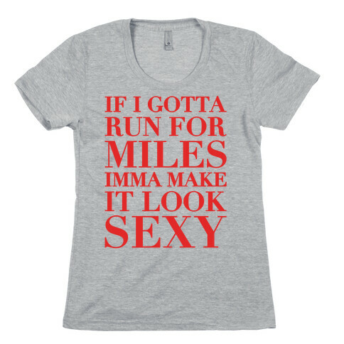 If I Gotta Run For Miles Imma Make It Look Sexy Womens T-Shirt