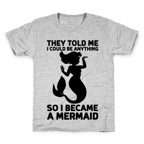 They Told Me I Could Be Anything So I Became A Mermaid Kids T-Shirt