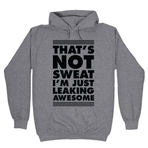 That's Not Sweat I'm Just Leaking Awesome Hooded Sweatshirt