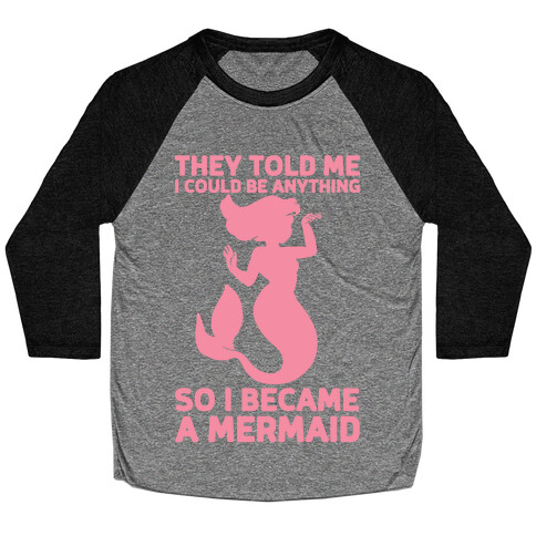 They Told Me I Could Be Anything So I Became A Mermaid Baseball Tee