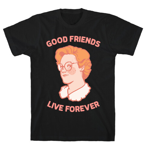 Barb: Good Friends Live Forever T-Shirt