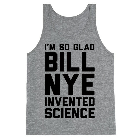 I'm So Glad Bill Nye Invented Science Tank Top