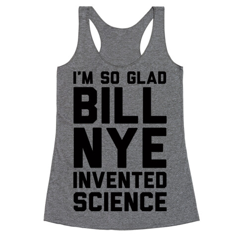 I'm So Glad Bill Nye Invented Science Racerback Tank Top