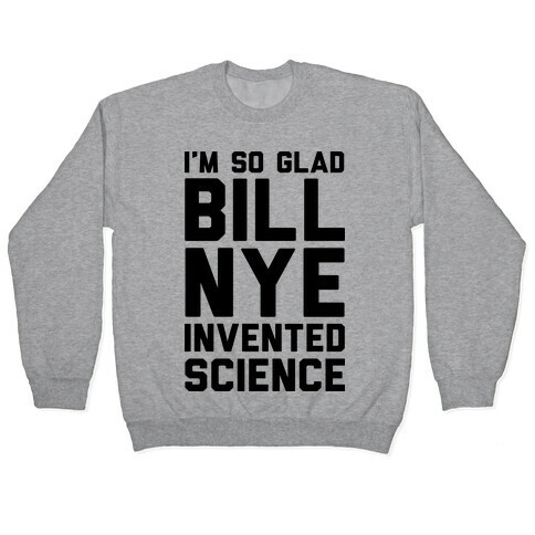 I'm So Glad Bill Nye Invented Science Pullover