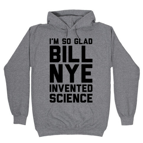 I'm So Glad Bill Nye Invented Science Hooded Sweatshirt