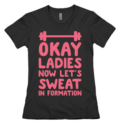 Okay Ladies Now Let's Sweat In Formation Womens T-Shirt
