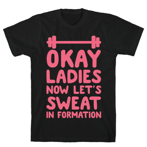 Okay Ladies Now Let's Sweat In Formation T-Shirt