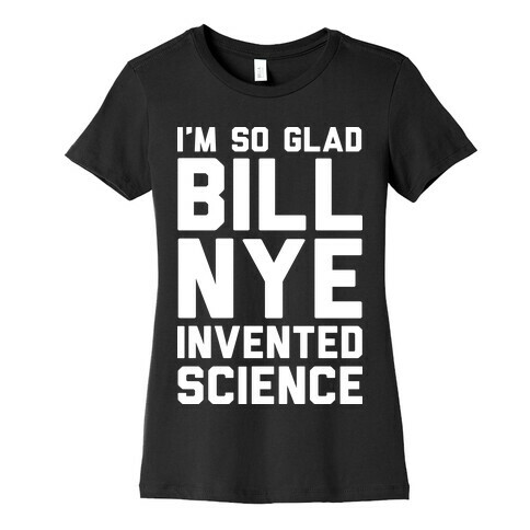 I'm So Glad Bill Nye Invented Science Womens T-Shirt