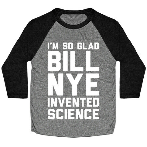 I'm So Glad Bill Nye Invented Science Baseball Tee