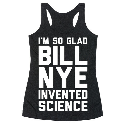 I'm So Glad Bill Nye Invented Science Racerback Tank Top