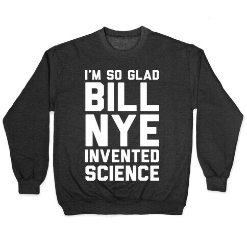 I'm So Glad Bill Nye Invented Science Pullover