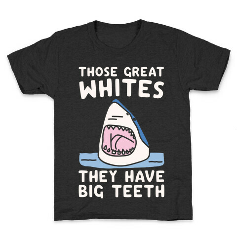 Those Great Whites They Have Big Teeth White Print Kids T-Shirt