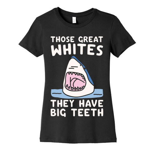 Those Great Whites They Have Big Teeth White Print Womens T-Shirt