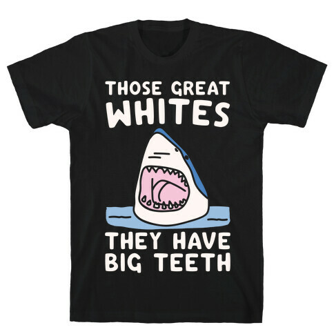 Those Great Whites They Have Big Teeth White Print T-Shirt